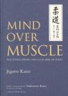 MIND OVER MUSCLE: WRITINGS FROM THE FOUNDER OF JUDO