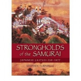 STRONGHOLDS OF THE SAMURAI JAPANESE CASTLES 250-1877